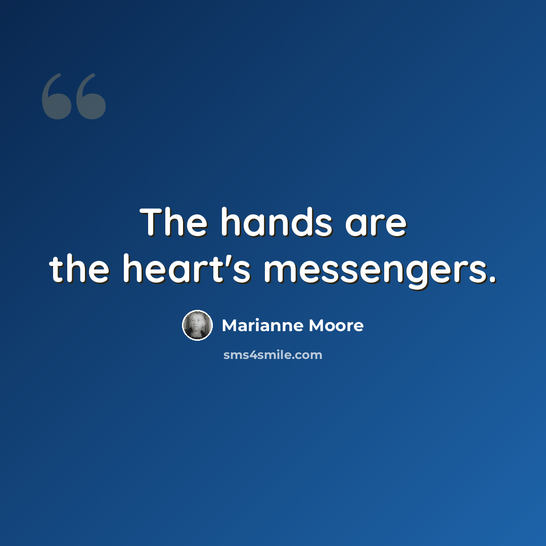 “The hands are the heart's messengers.” quote by Marianne Moore