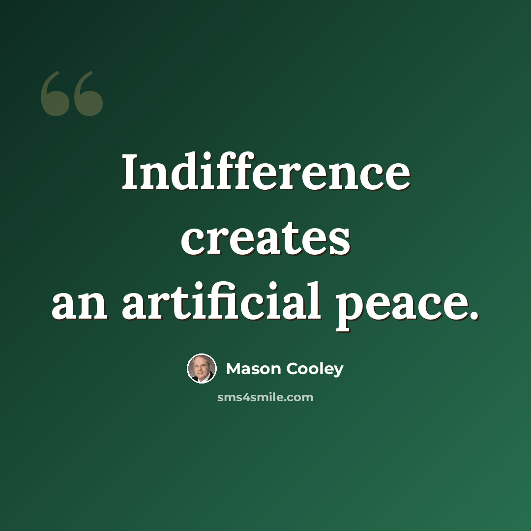 “Indifference creates an artificial peace.” quote by Mason Cooley