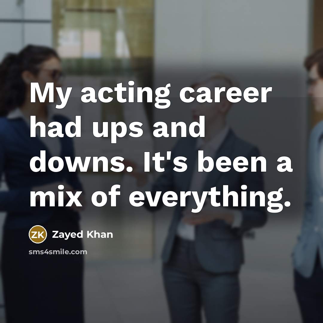 “My acting career had ups and downs. It's been a mix of everything.” quote by Zayed Khan