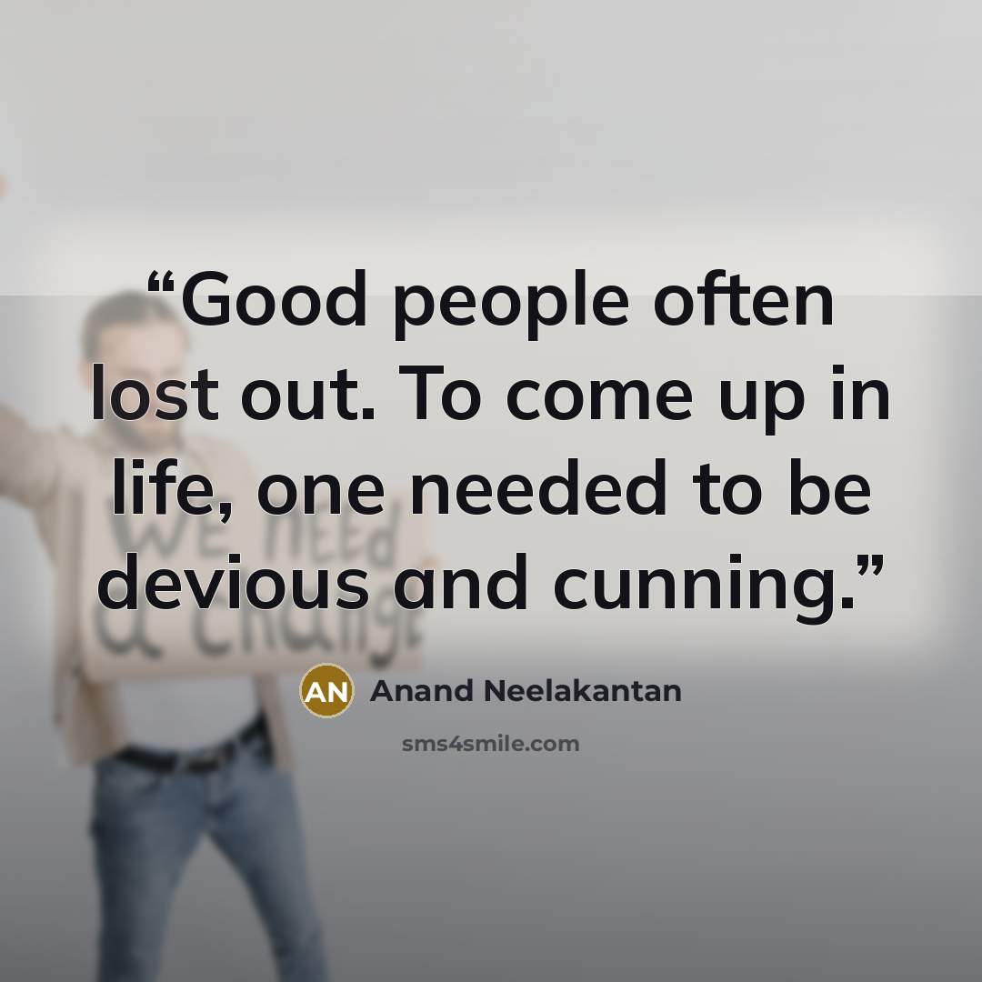 “Good people often lost out. To come up in life, one needed to be devious and cunning.” quote by Anand Neelakantan