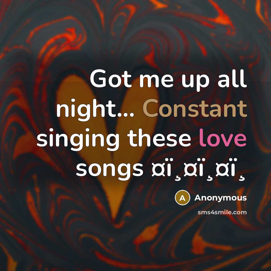 “Got me up all night... Constant singing these love songs ¤ï¸¤ï¸¤ï¸” quote by Anonymous