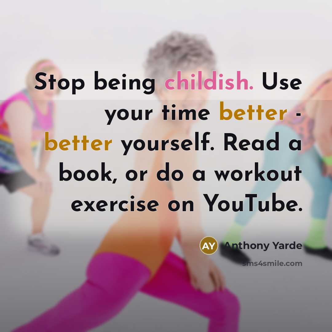 “Stop being childish. Use your time better - better yourself. Read a book, or do a workout exercise on YouTube.” quote by Anthony Yarde