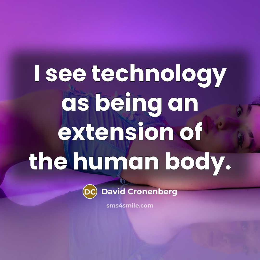 “I see technology as being an extension of the human body.” quote by David Cronenberg