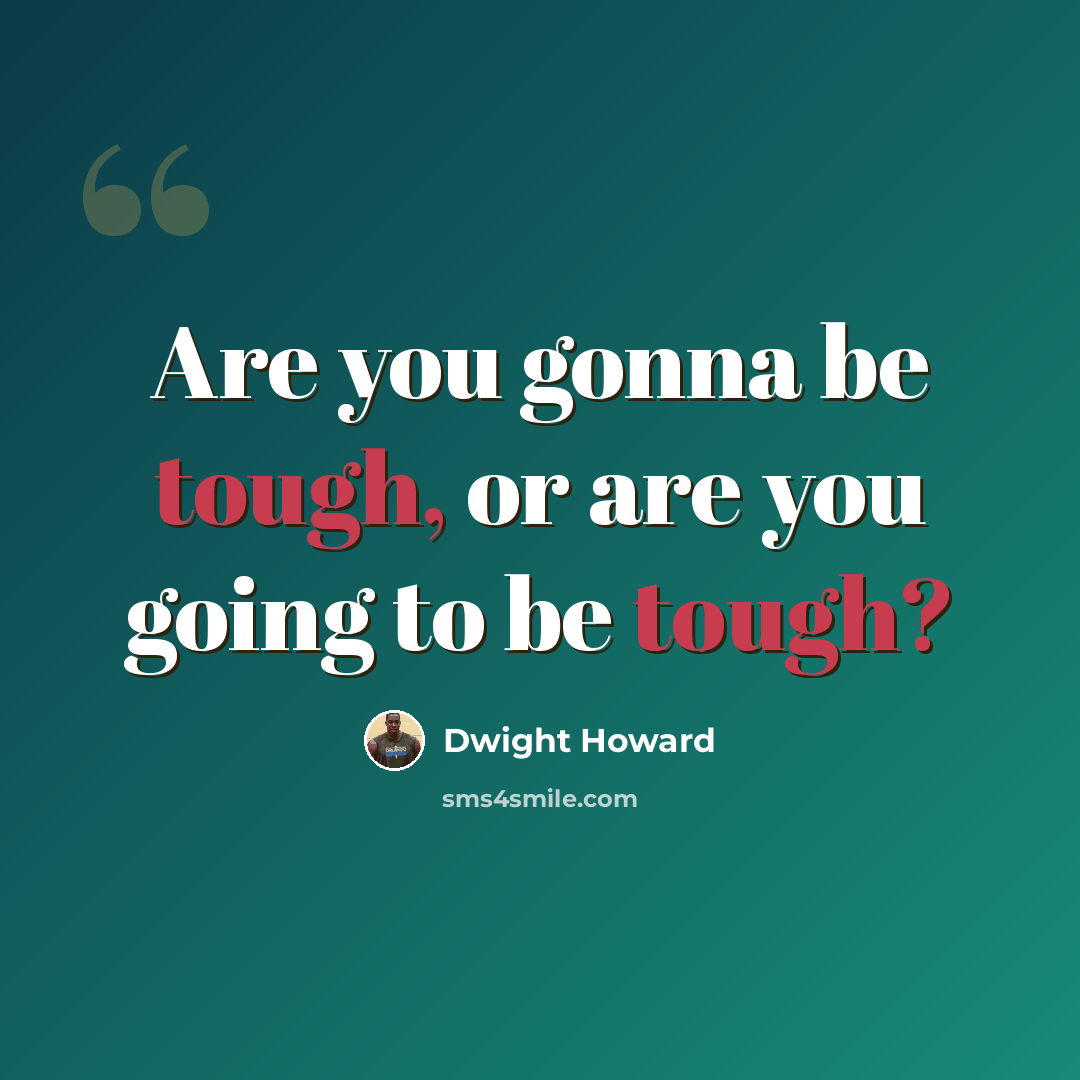 “Are you gonna be tough, or are you going to be tough?” quote by Dwight Howard