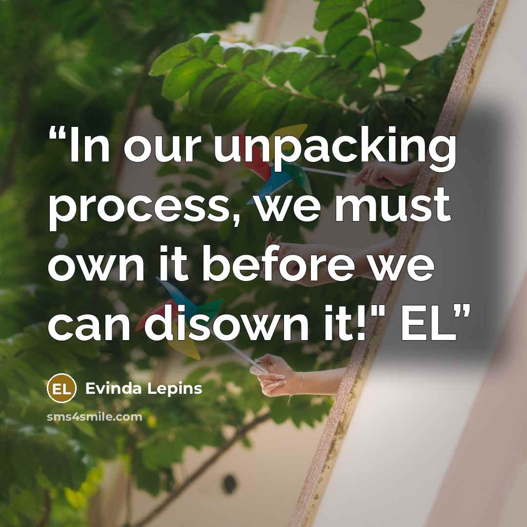 “In our unpacking process, we must own it before we can disown it!" EL” quote by Evinda Lepins
