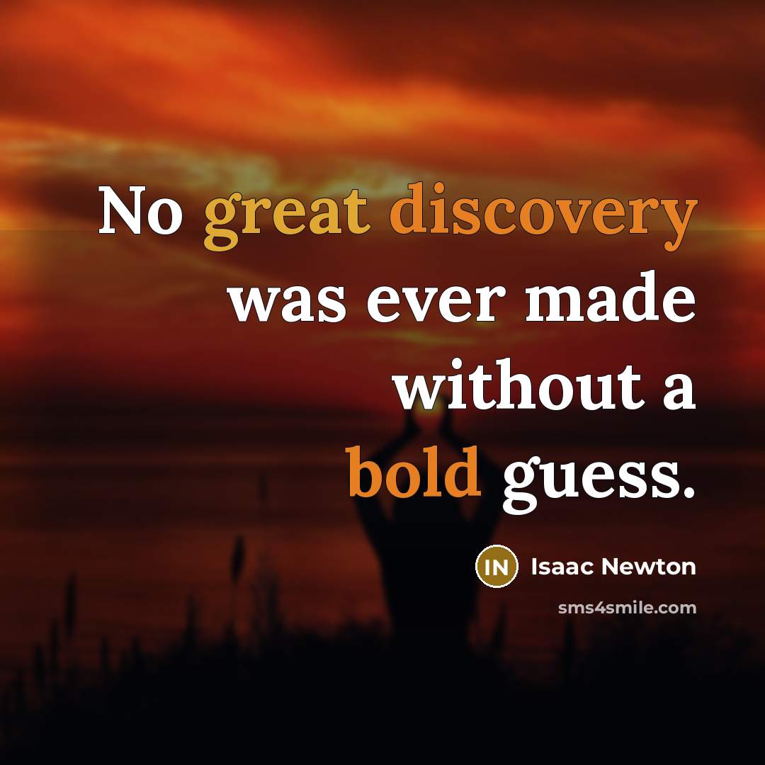 “No great discovery was ever made without a bold guess.” quote by Isaac Newton