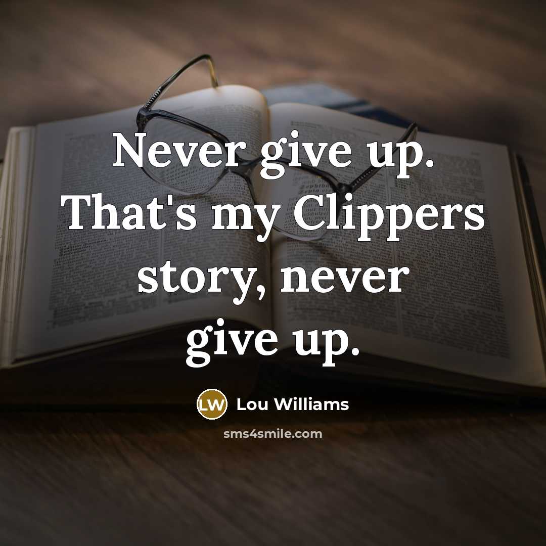 “Never give up. That's my Clippers story, never give up.” quote by Lou Williams