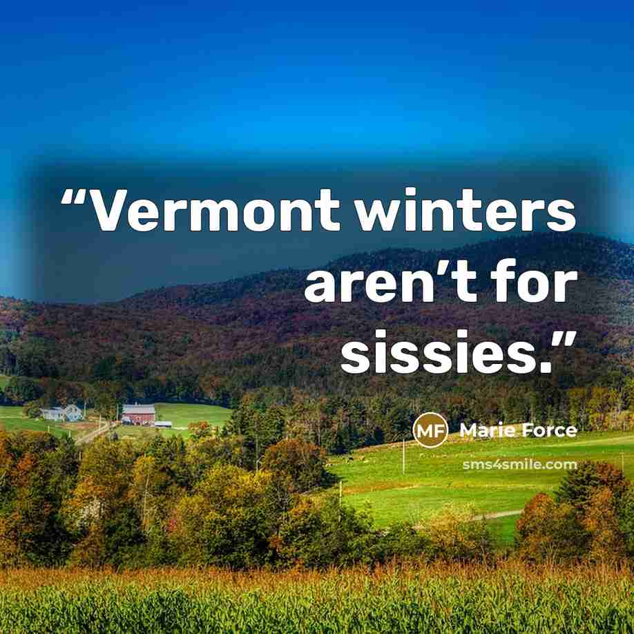 “Vermont winters aren’t for sissies.” quote by Marie Force