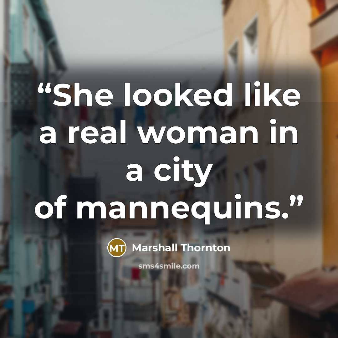 “She looked like a real woman in a city of mannequins.” quote by Marshall Thornton