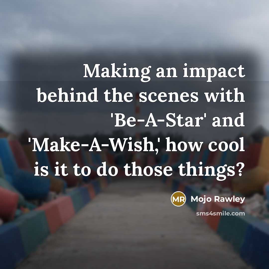 “Making an impact behind the scenes with 'Be-A-Star' and 'Make-A-Wish,' how cool is it to do those things?” quote by Mojo Rawley