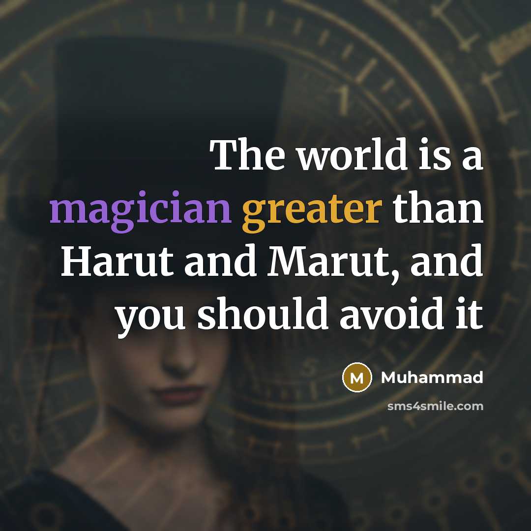 “The world is a magician greater than Harut and Marut, and you should avoid it” quote by Muhammad