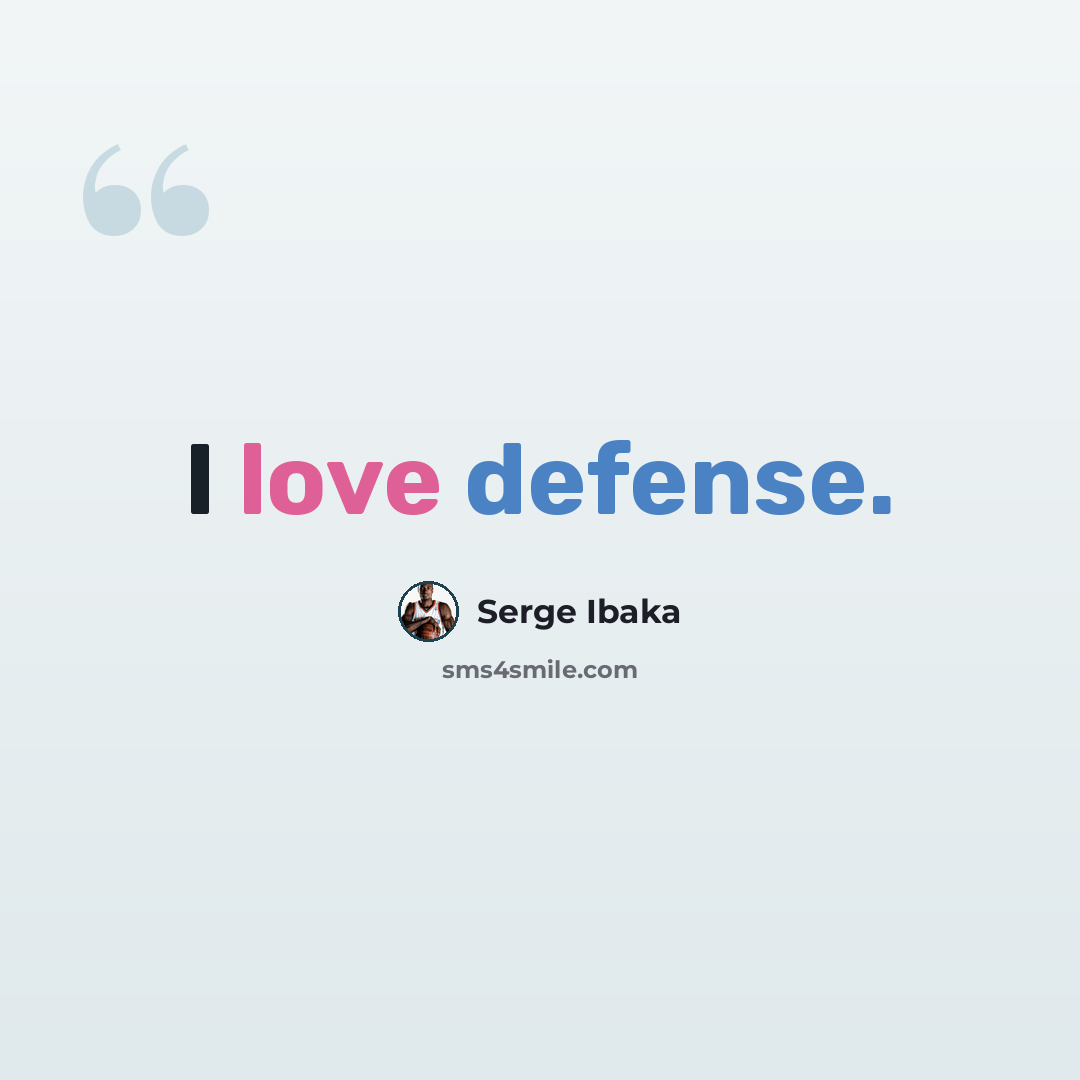 “I love defense.” quote by Serge Ibaka
