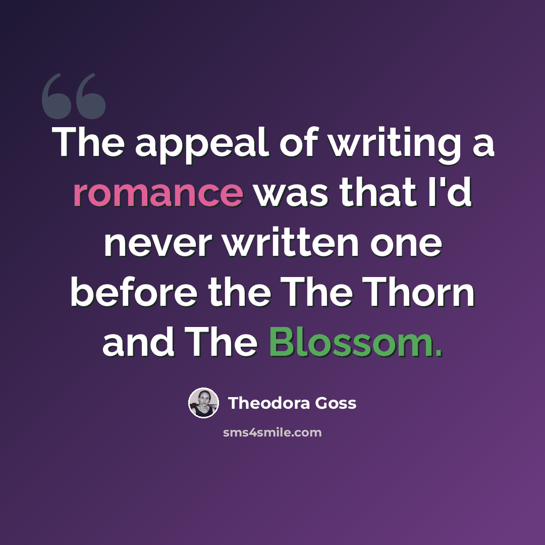 “The appeal of writing a romance was that I'd never written one before the The Thorn and The Blossom.” quote by Theodora Goss