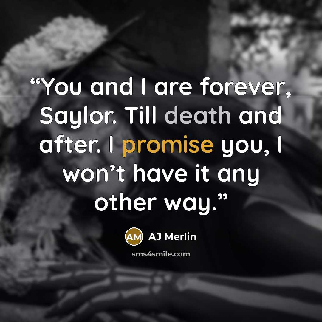“You and I are forever, Saylor. Till death and after. I promise you, I won’t have it any other way.” quote by AJ Merlin