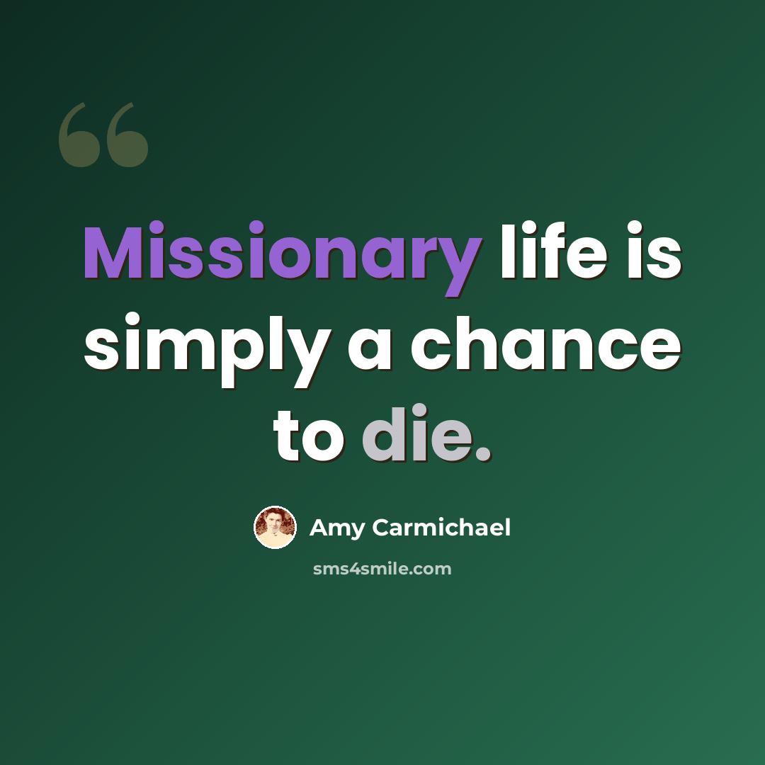 “Missionary life is simply a chance to die.” quote by Amy Carmichael