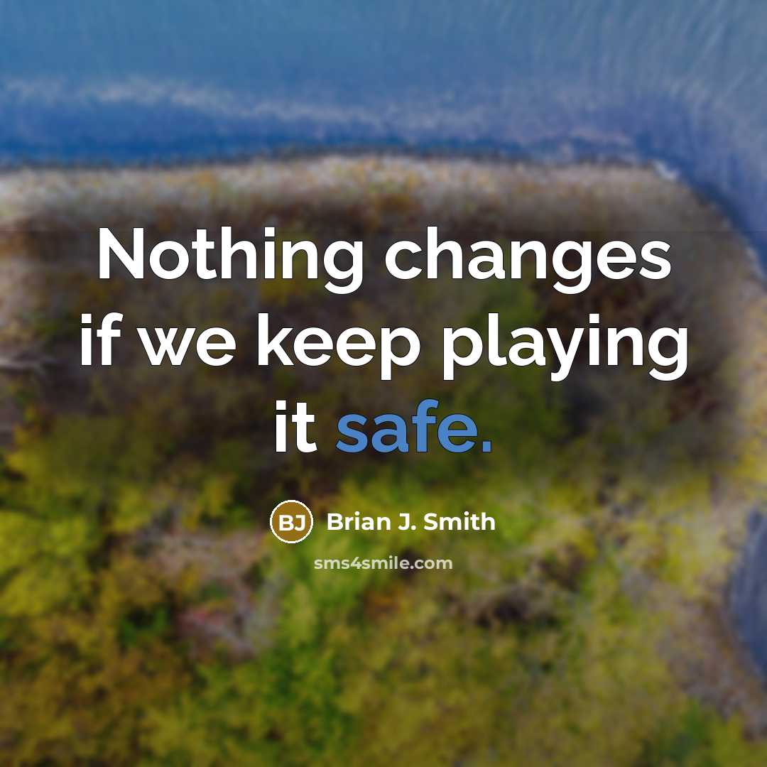 “Nothing changes if we keep playing it safe.” quote by Brian J. Smith