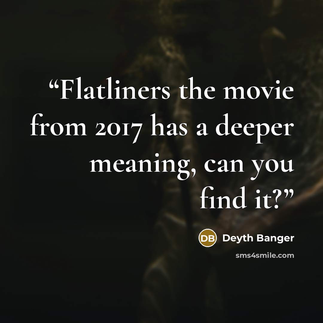 “Flatliners the movie from 2017 has a deeper meaning, can you find it?” quote by Deyth Banger