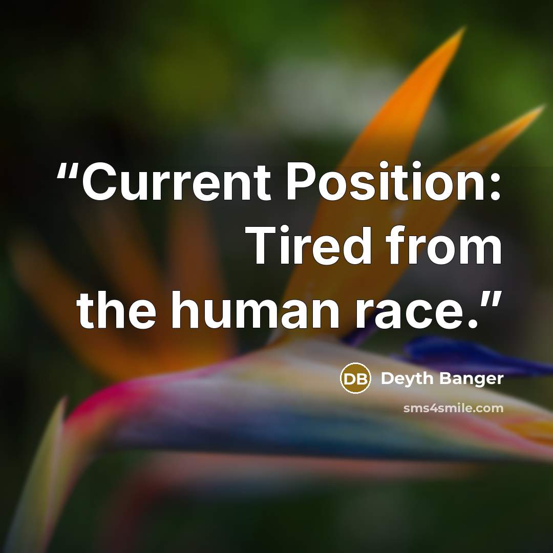 “Current Position: Tired from the human race.” quote by Deyth Banger