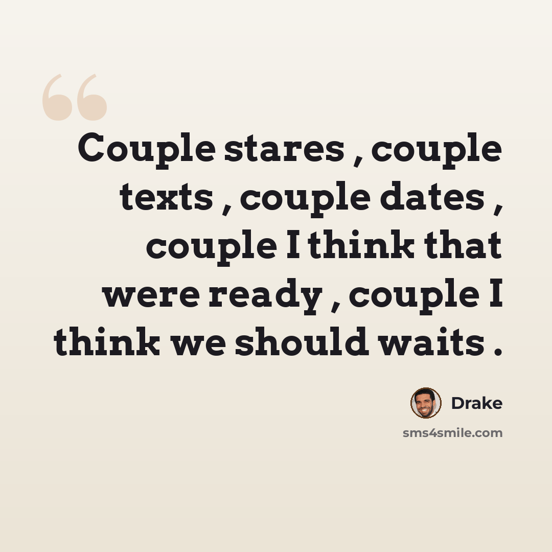 “Couple stares , couple texts , couple dates , couple I think that were ready , couple I think we should waits .” quote by Drake