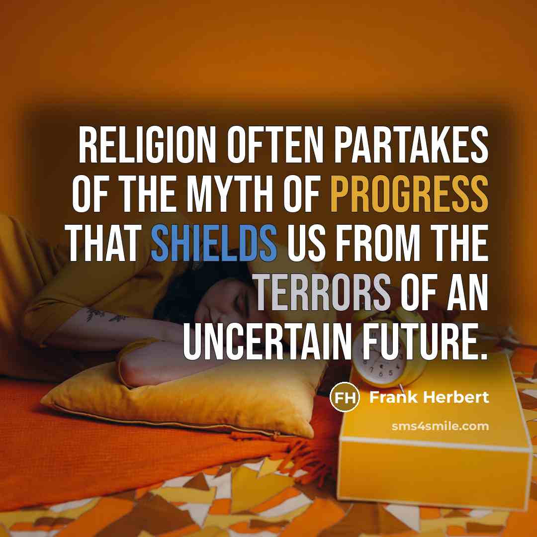 “Religion often partakes of the myth of progress that shields us from the terrors of an uncertain future.” quote by Frank Herbert