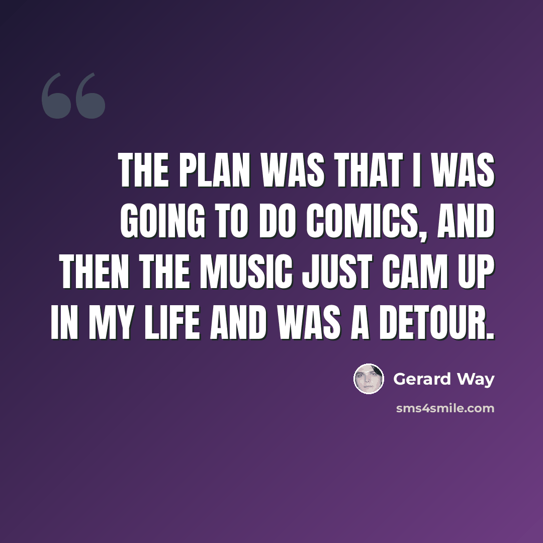 “The plan was that I was going to do comics, and then the music just cam up in my life and was a detour.” quote by Gerard Way