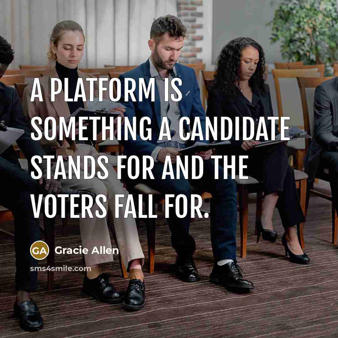 “A platform is something a candidate stands for and the voters fall for.” quote by Gracie Allen