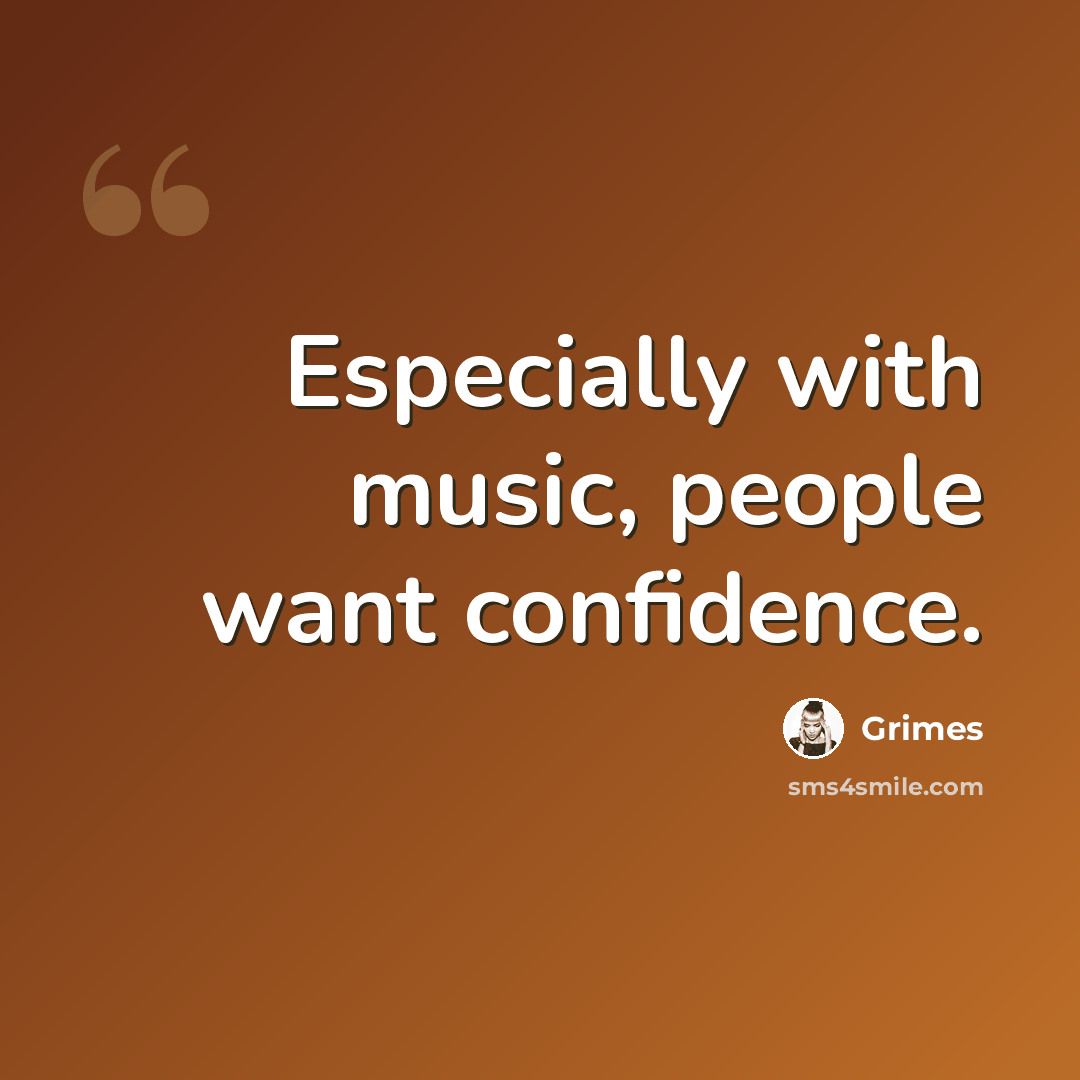 “Especially with music, people want confidence.” quote by Grimes