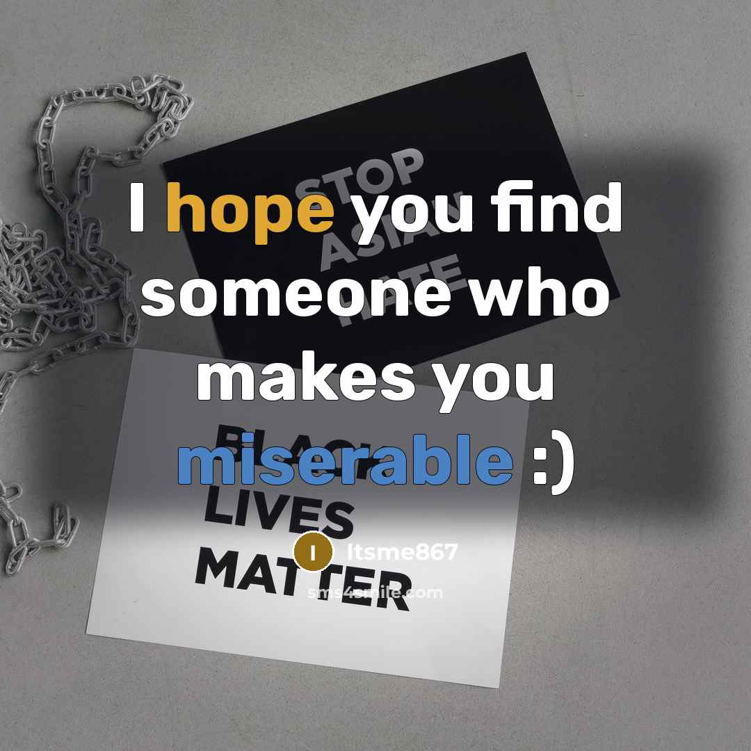 “I hope you find someone who makes you miserable :)” quote by Itsme867