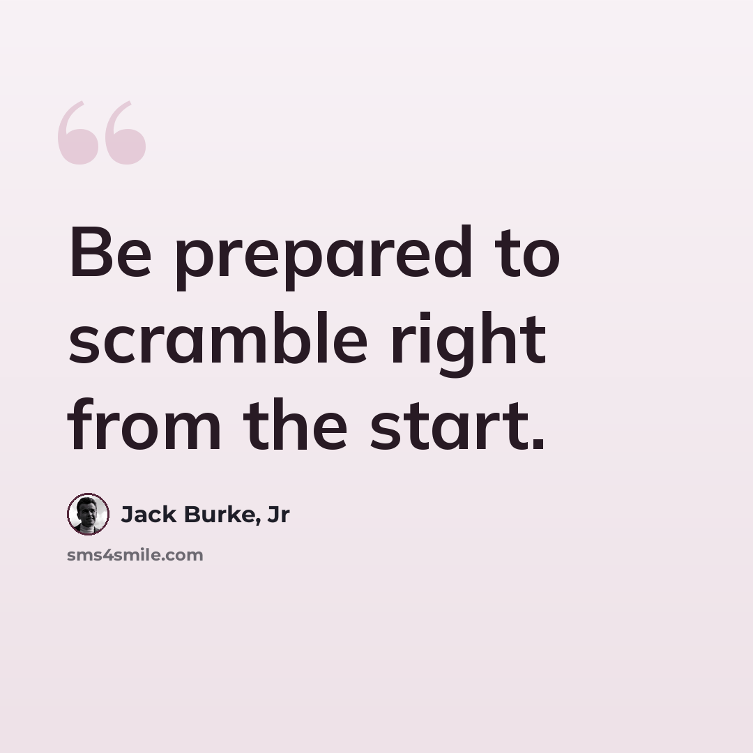 “Be prepared to scramble right from the start.” quote by Jack Burke, Jr