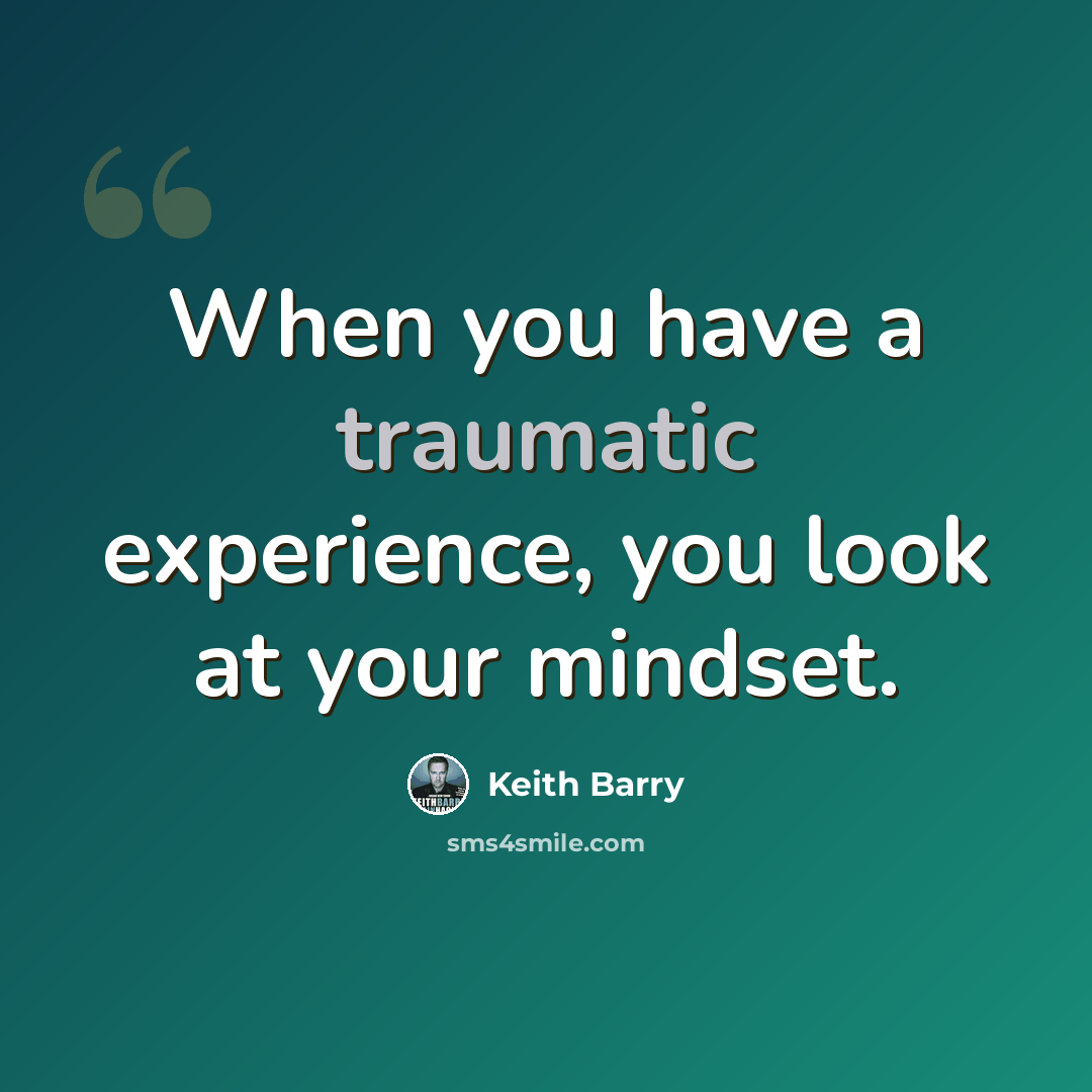 “When you have a traumatic experience, you look at your mindset.” quote by Keith Barry
