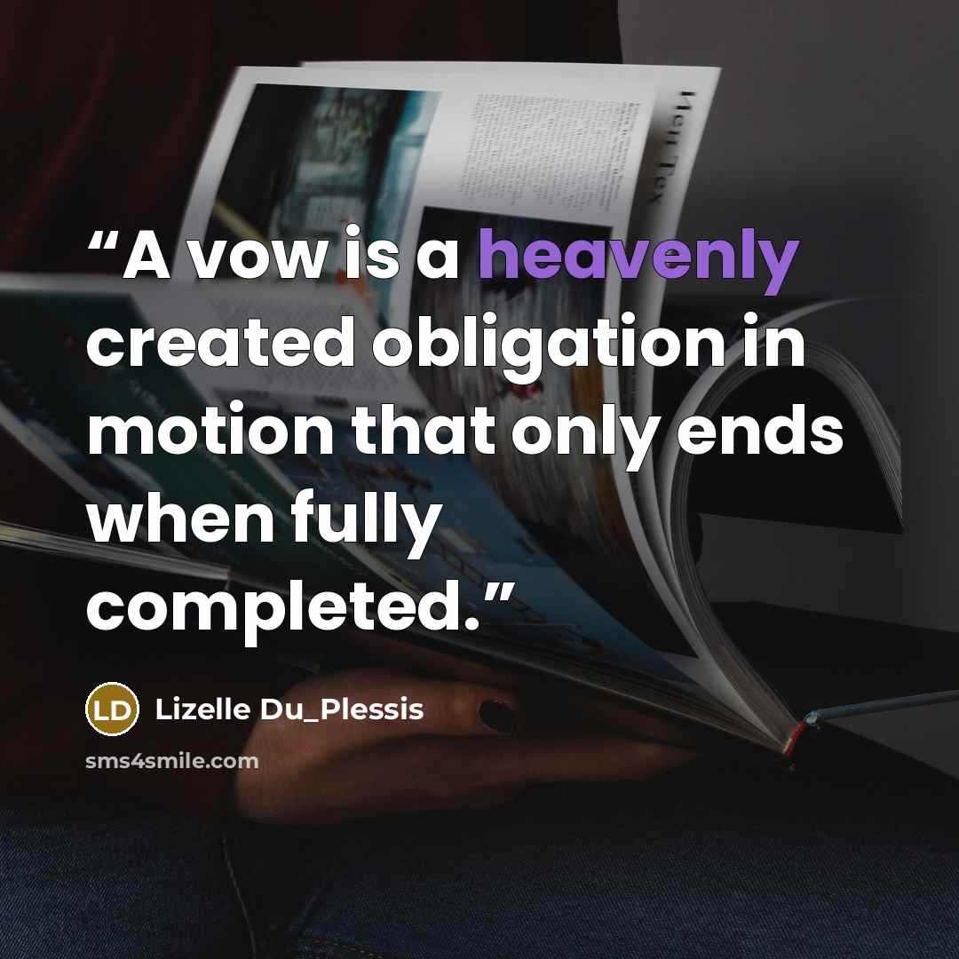 “A vow is a heavenly created obligation in motion that only ends when fully completed.” quote by Lizelle Du_Plessis