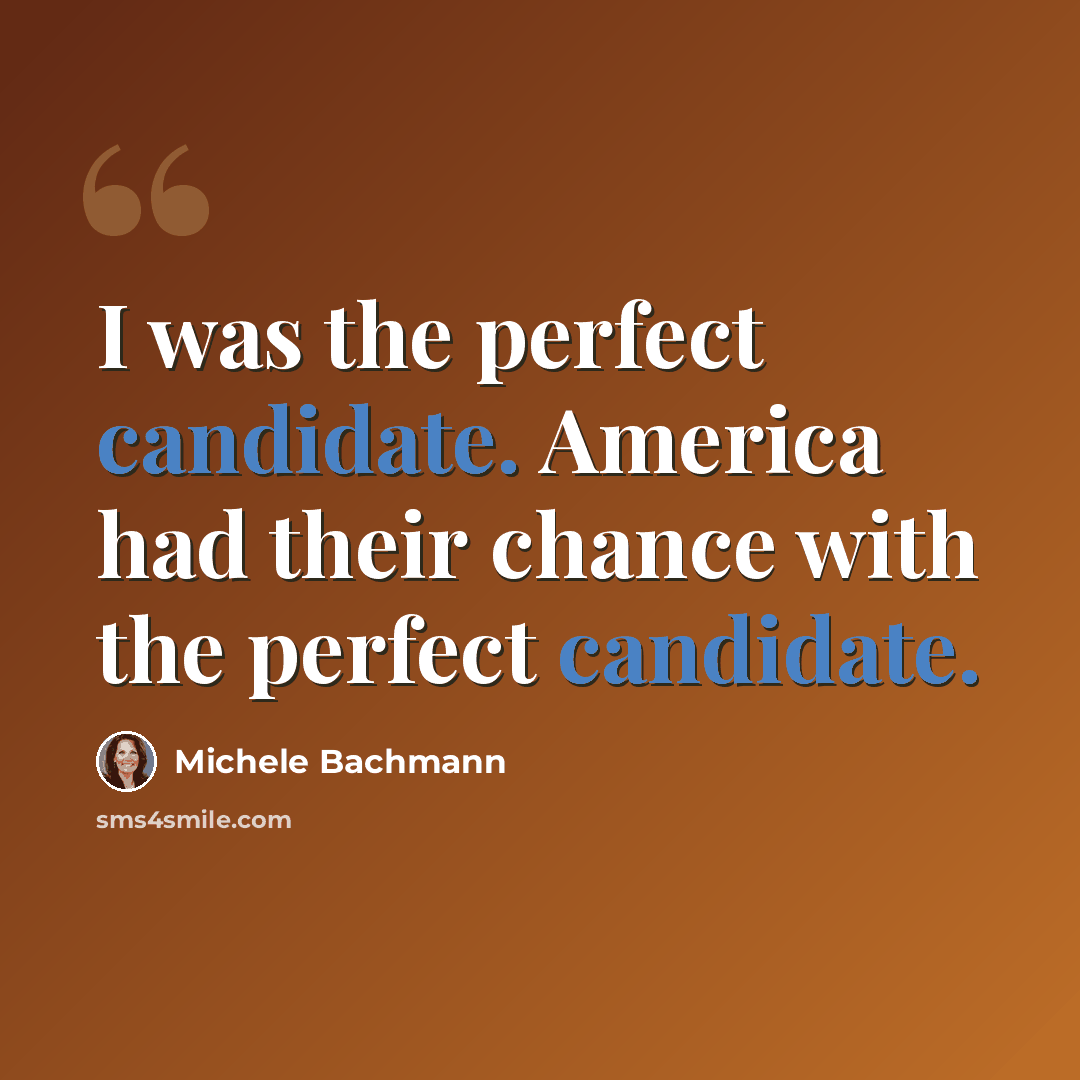 “I was the perfect candidate. America had their chance with the perfect candidate.” quote by Michele Bachmann