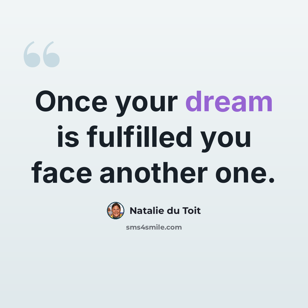 “Once your dream is fulfilled you face another one.” quote by Natalie du Toit