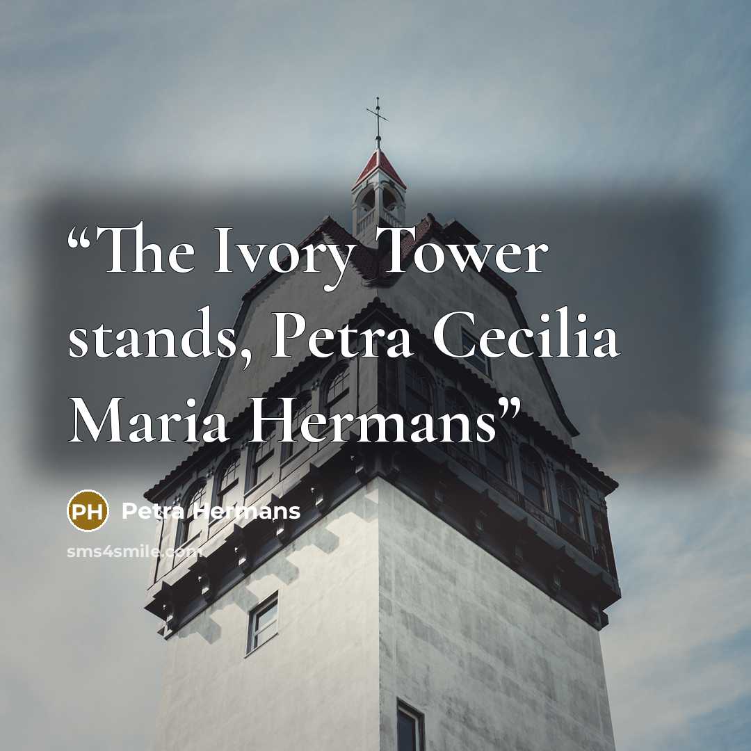 “The Ivory Tower stands, Petra Cecilia Maria Hermans” quote by Petra Hermans