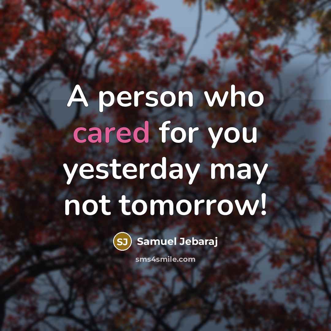 “A person who cared for you yesterday may not tomorrow!” quote by Samuel Jebaraj