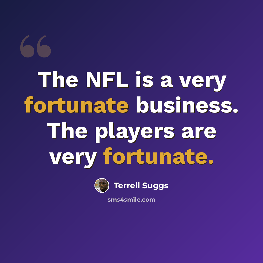 “The NFL is a very fortunate business. The players are very fortunate.” quote by Terrell Suggs