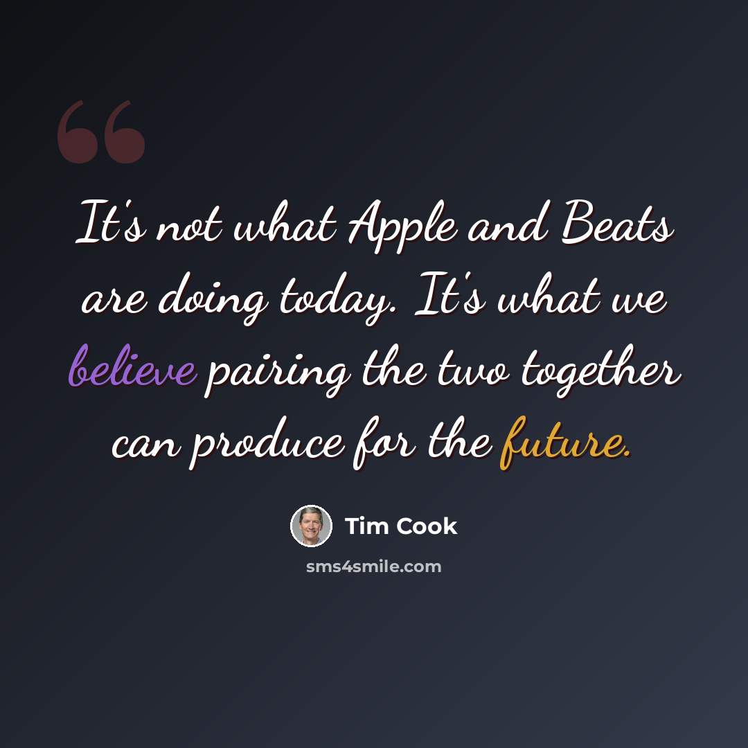 “It's not what Apple and Beats are doing today. It's what we believe pairing the two together can produce for the future.” quote by Tim Cook