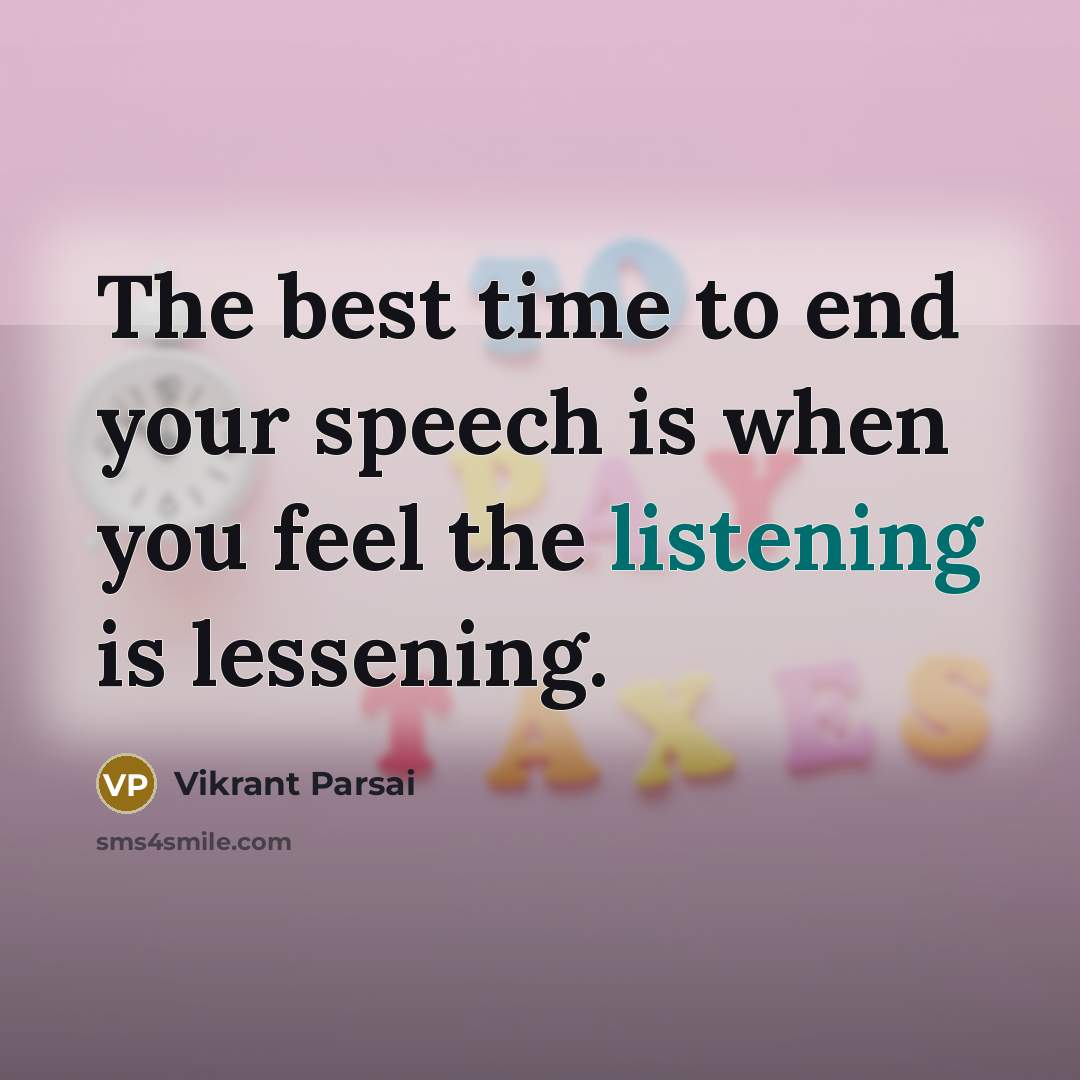 “The best time to end your speech is when you feel the listening is lessening.” quote by Vikrant Parsai