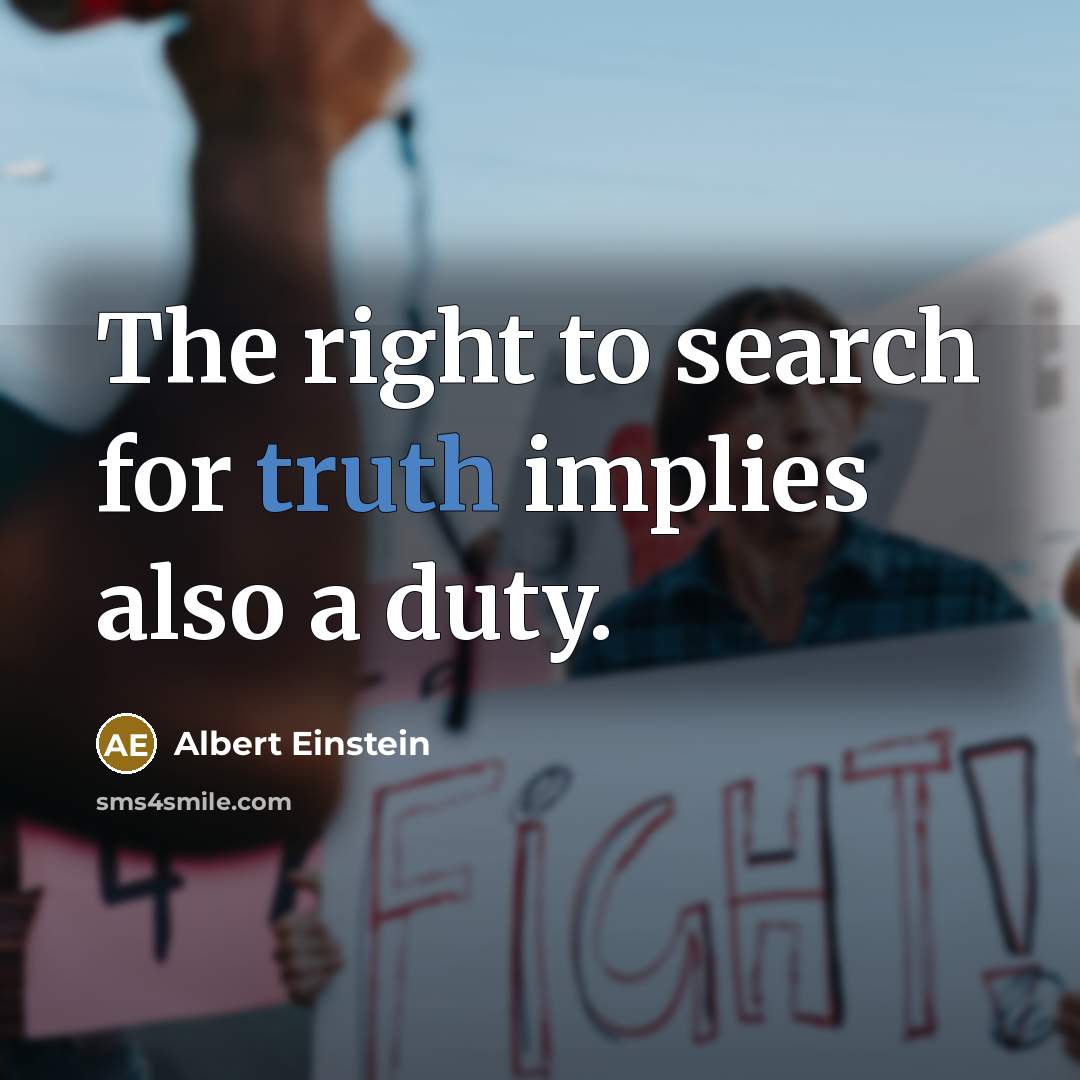 “The right to search for truth implies also a duty.” quote by Albert Einstein