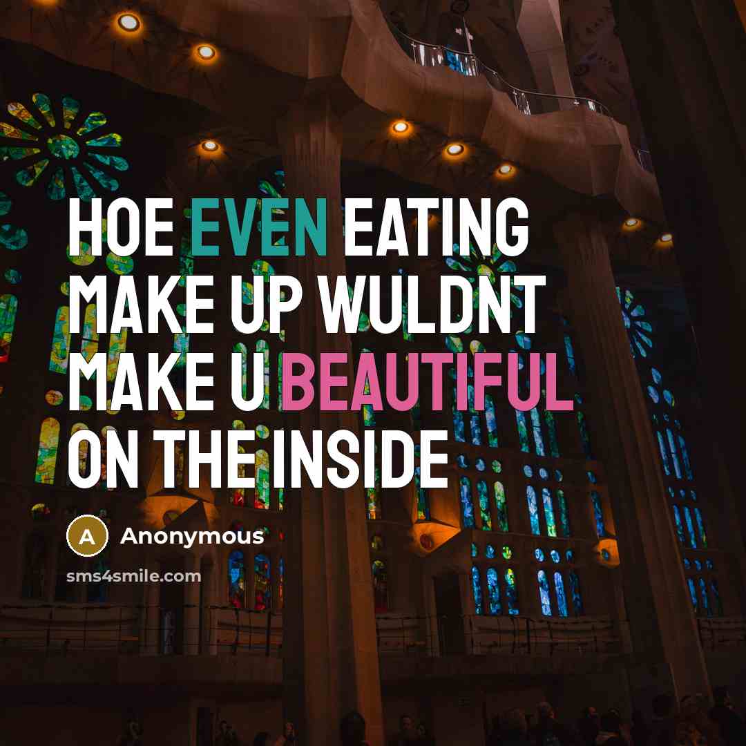 “Hoe even eating make up wuldnt make u beautiful on the inside” quote by Anonymous