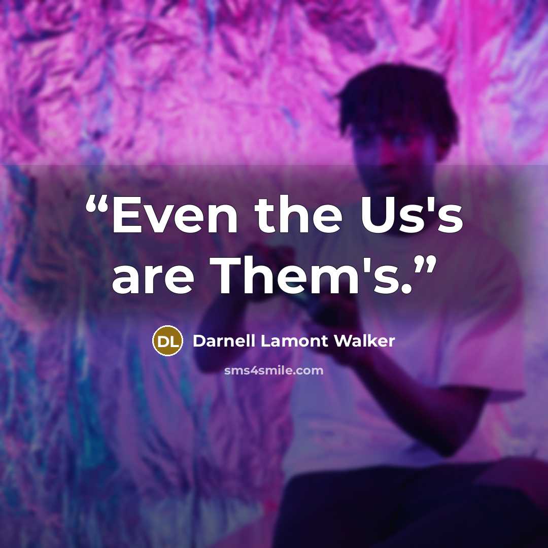 “Even the Us's are Them's.” quote by Darnell Lamont Walker