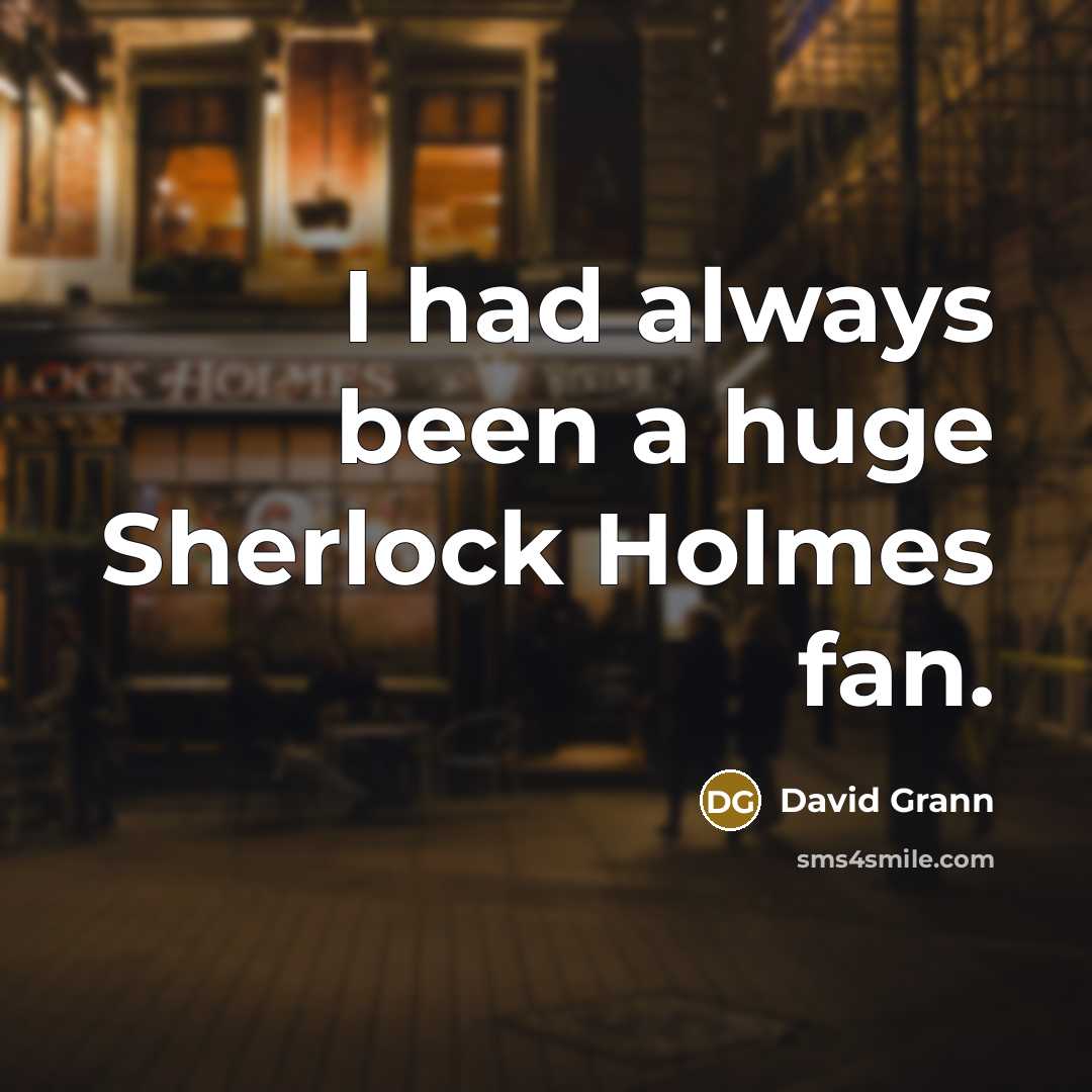 “I had always been a huge Sherlock Holmes fan.” quote by David Grann