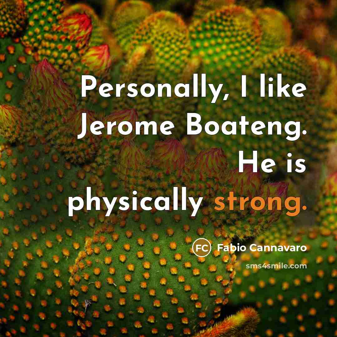 “Personally, I like Jerome Boateng. He is physically strong.” quote by Fabio Cannavaro