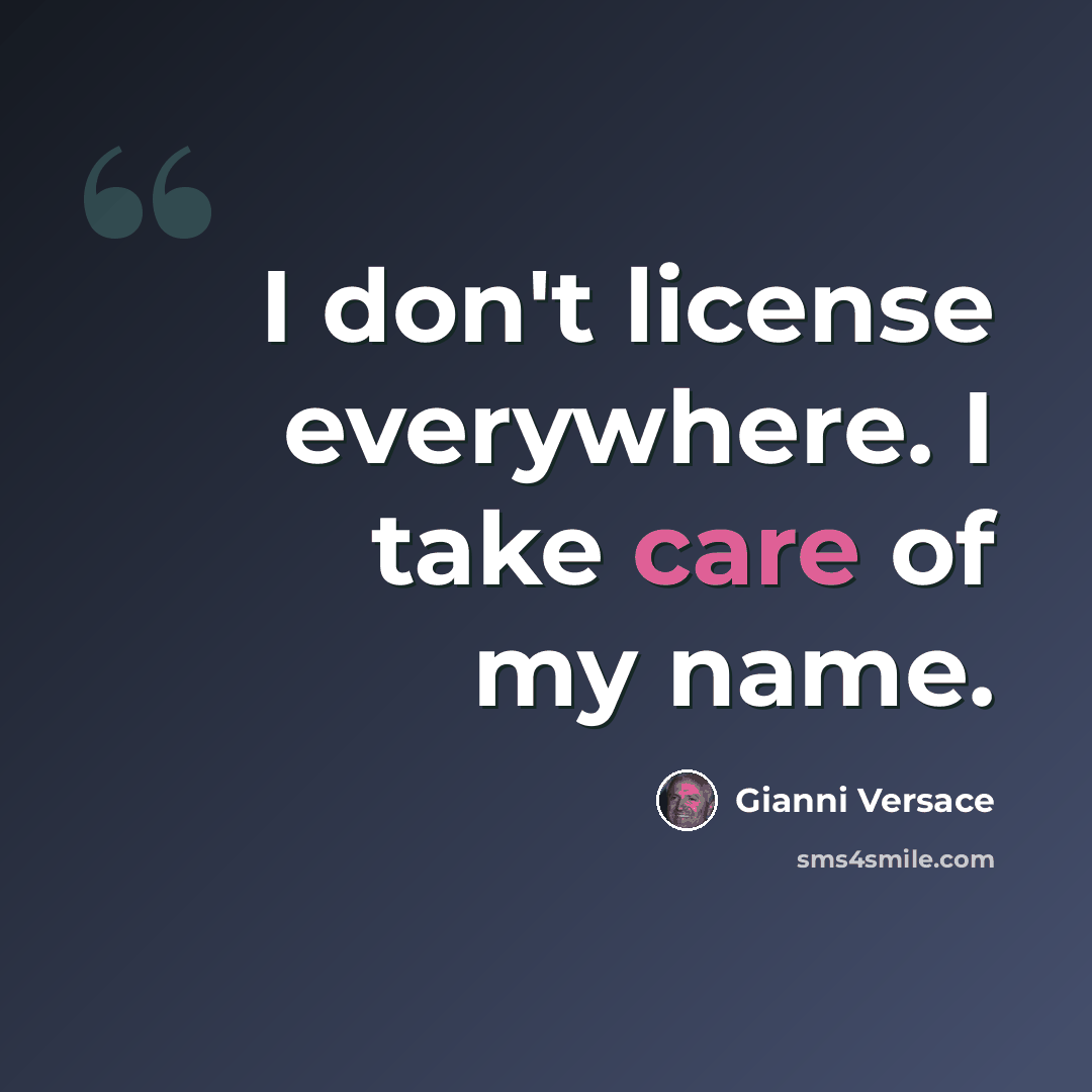 “I don't license everywhere. I take care of my name.” quote by Gianni Versace
