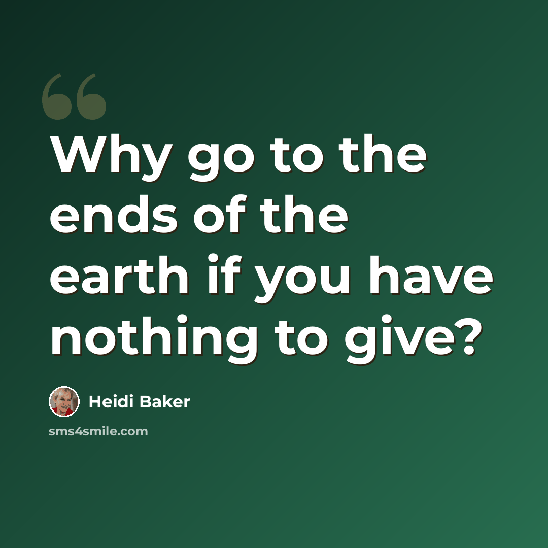 “Why go to the ends of the earth if you have nothing to give?” quote by Heidi Baker