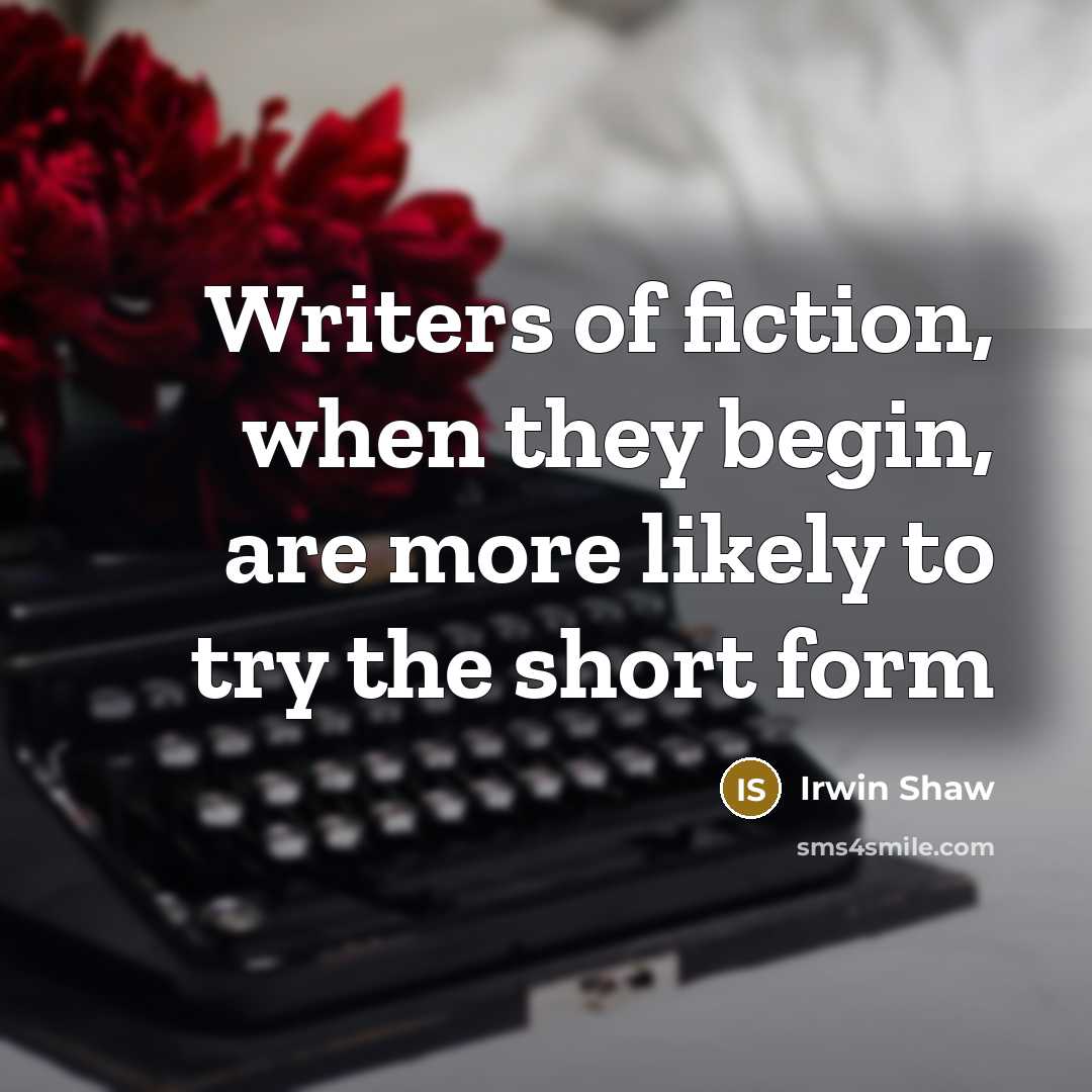 “Writers of fiction, when they begin, are more likely to try the short form” quote by Irwin Shaw