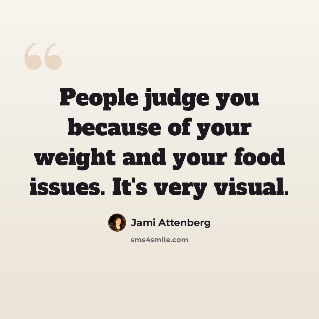 “People judge you because of your weight and your food issues. It's very visual.” quote by Jami Attenberg