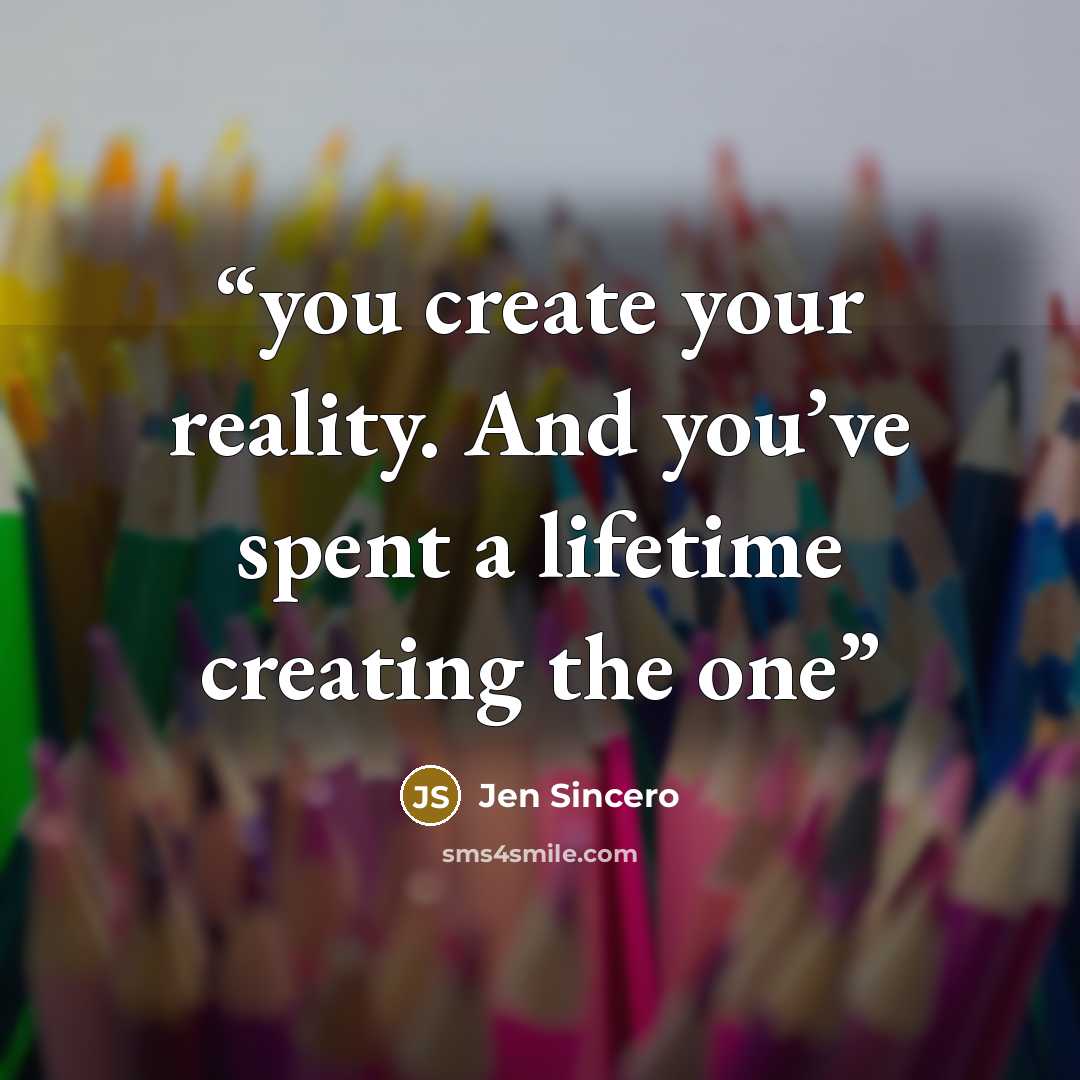“you create your reality. And you’ve spent a lifetime creating the one” quote by Jen Sincero