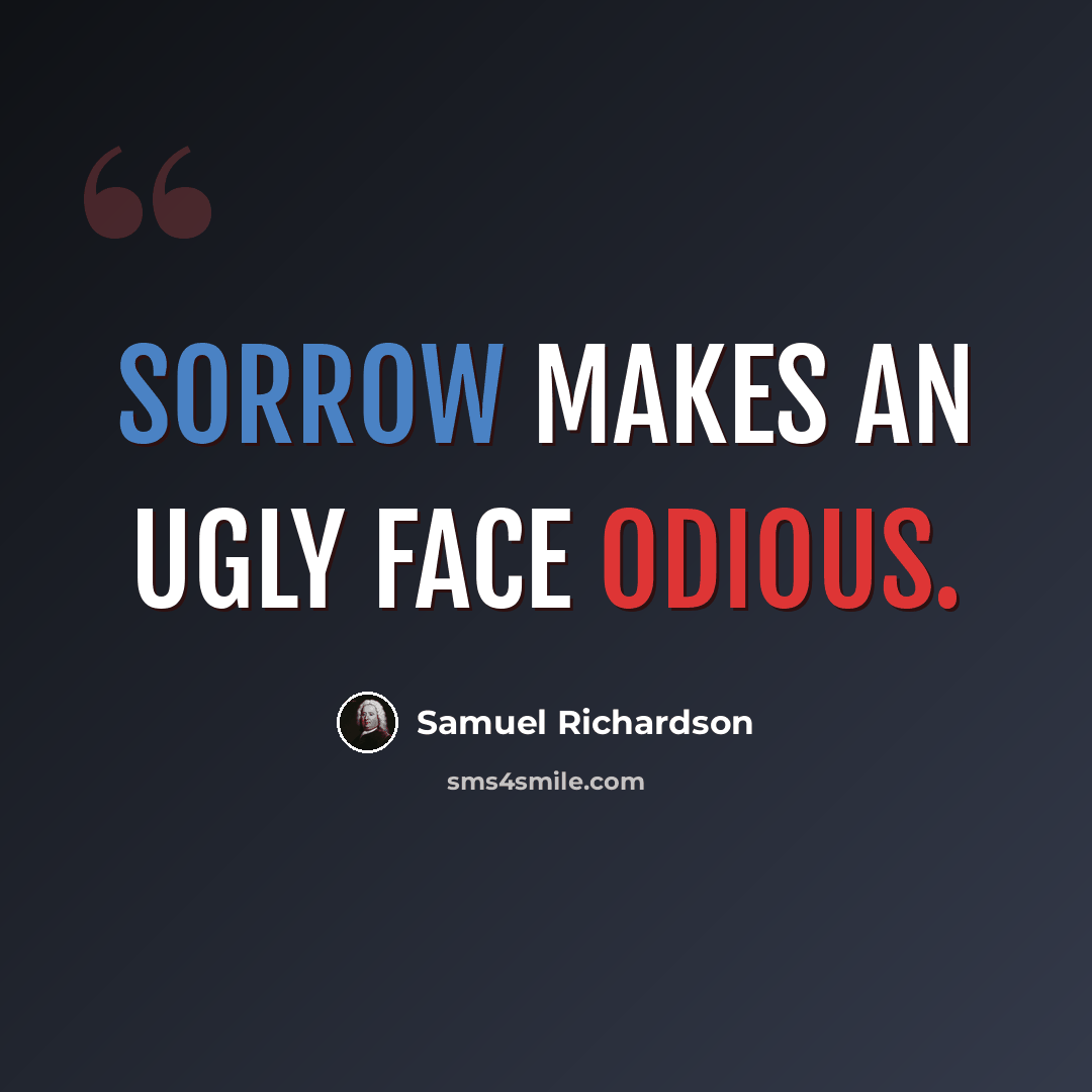 “Sorrow makes an ugly face odious.” quote by Samuel Richardson