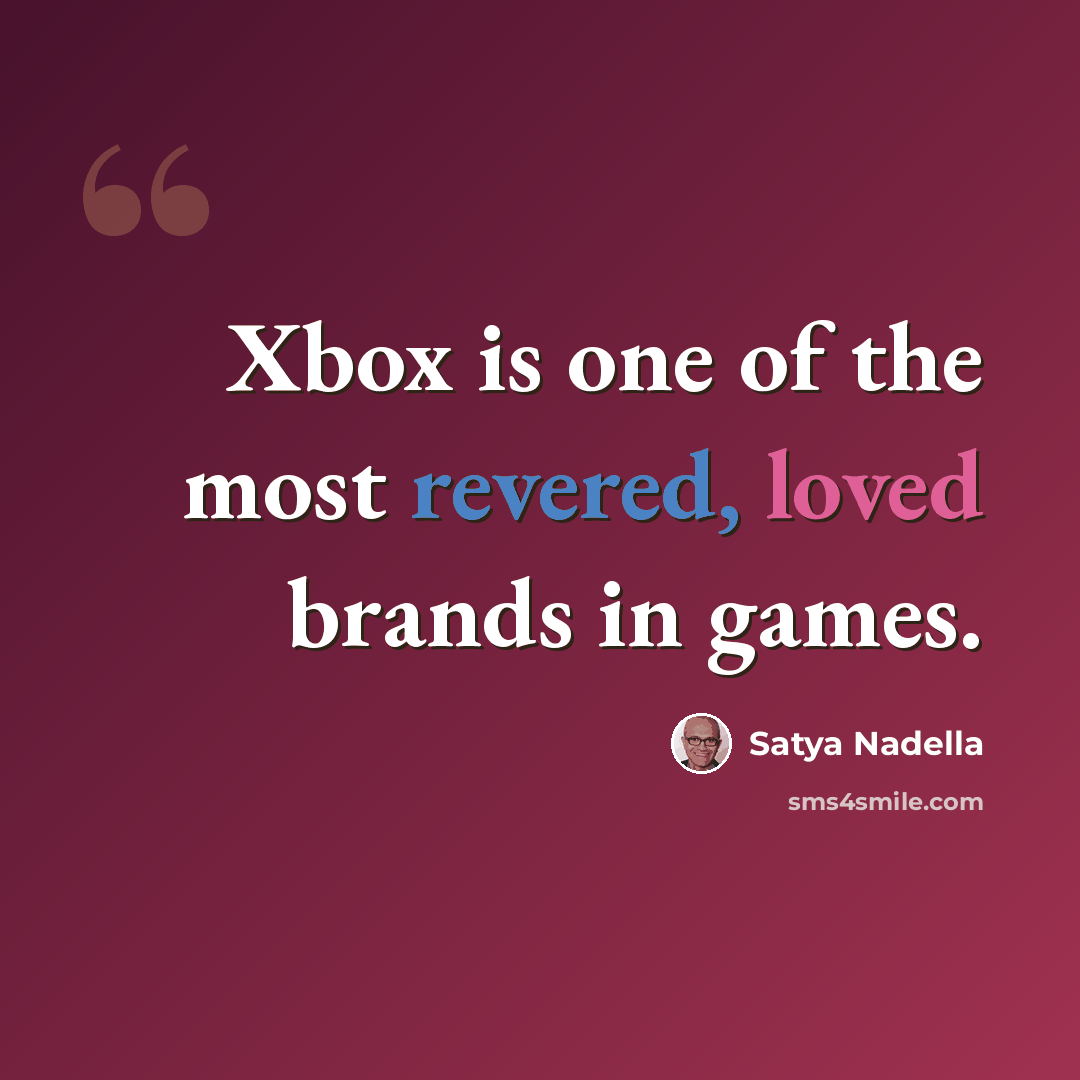 “Xbox is one of the most revered, loved brands in games.” quote by Satya Nadella
